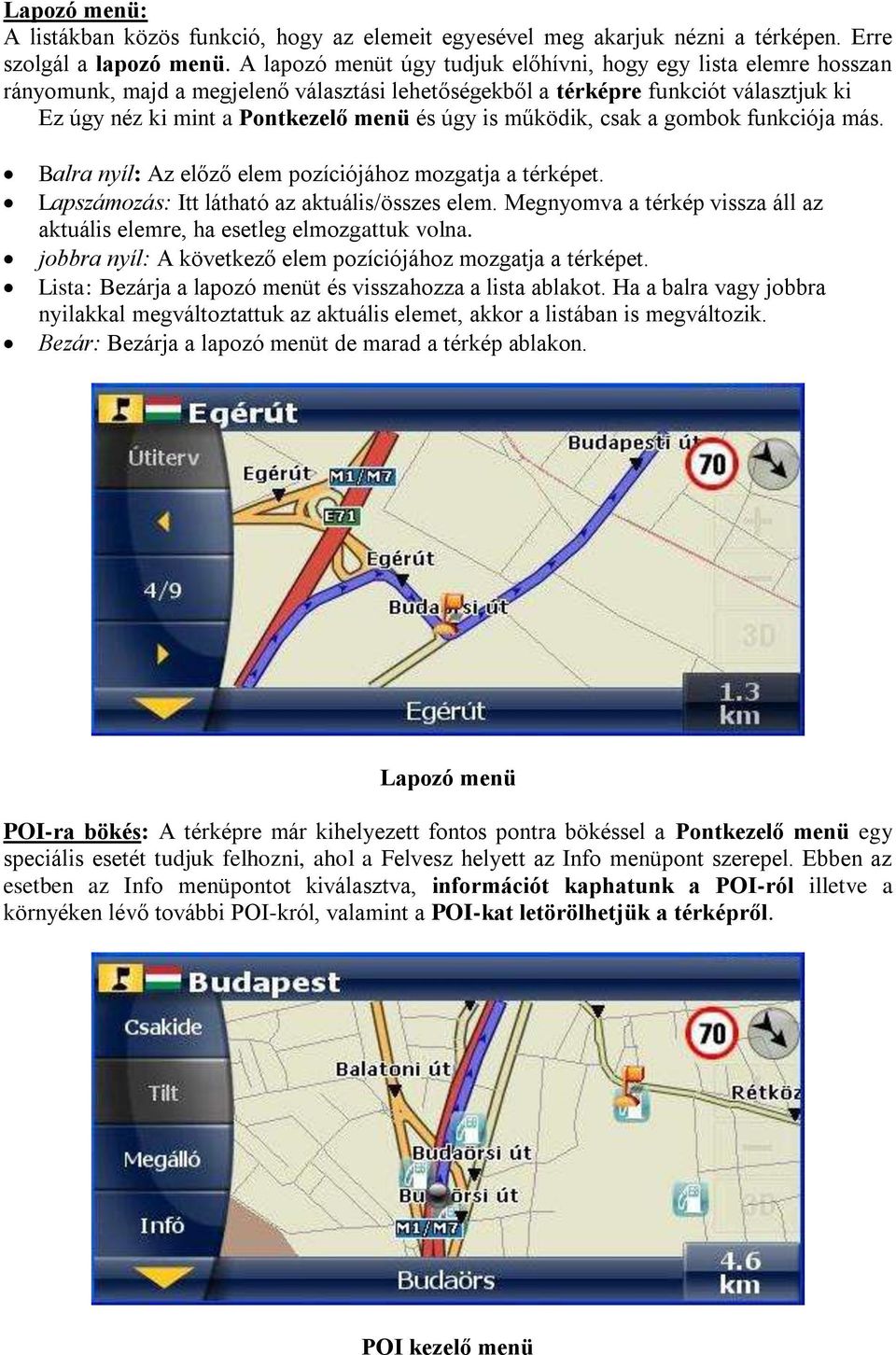 is működik, csak a gombok funkciója más. Balra nyíl: Az előző elem pozíciójához mozgatja a térképet. Lapszámozás: Itt látható az aktuális/összes elem.