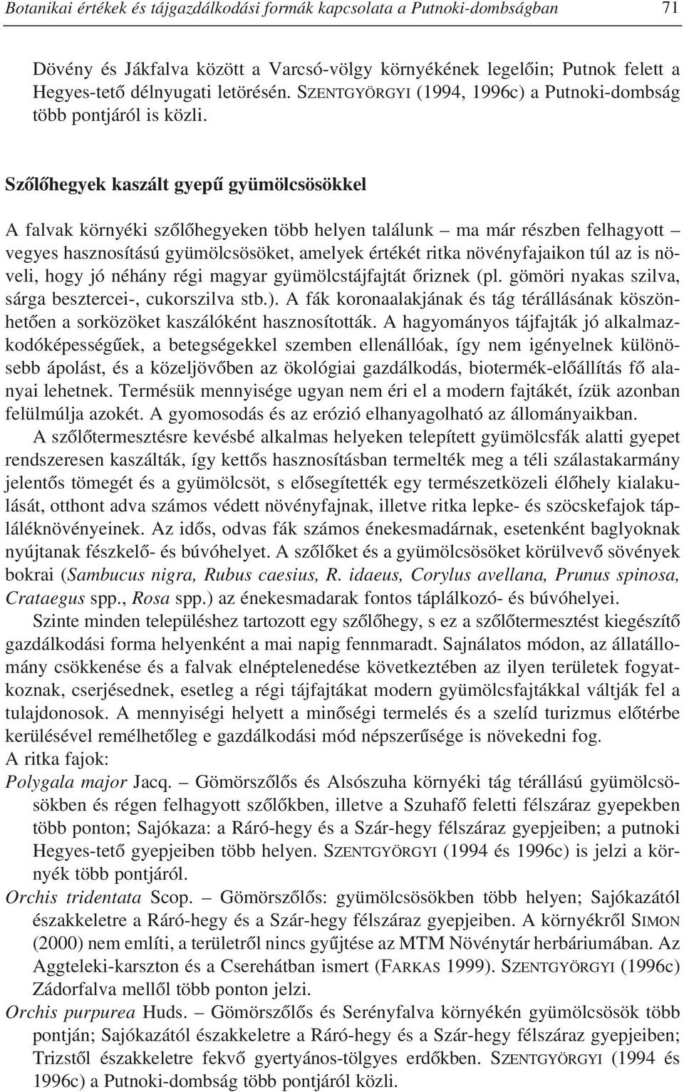 Szôlôhegyek kaszált gyepû gyümölcsösökkel A falvak környéki szôlôhegyeken több helyen találunk ma már részben felhagyott vegyes hasznosítású gyümölcsösöket, amelyek értékét ritka növényfajaikon túl