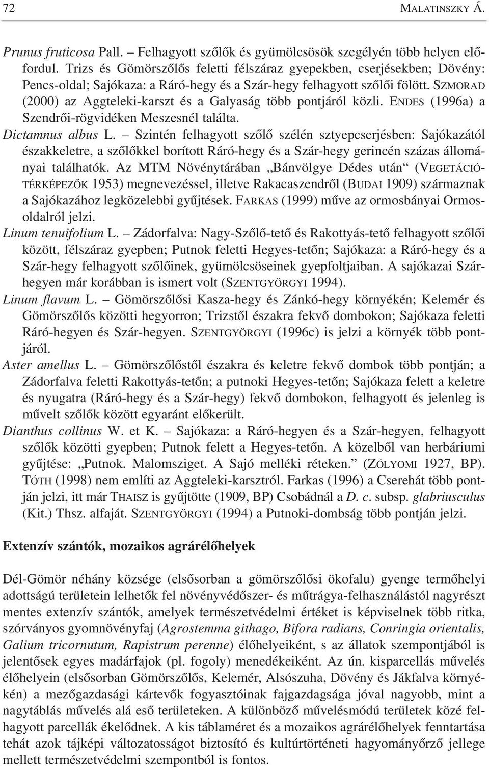 SZMORAD (2000) az Aggteleki-karszt és a Galyaság több pontjáról közli. ENDES (1996a) a Szendrôi-rögvidéken Meszesnél találta. Dictamnus albus L.