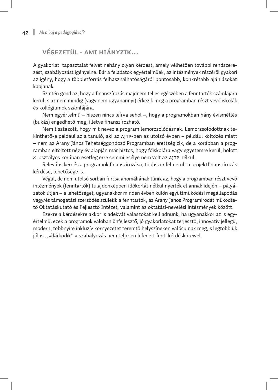Szintén gond az, hogy a finanszírozás majdnem teljes egészében a fenntartók számlájára kerül, s az nem mindig (vagy nem ugyanannyi) érkezik meg a programban részt vevő iskolák és kollégiumok