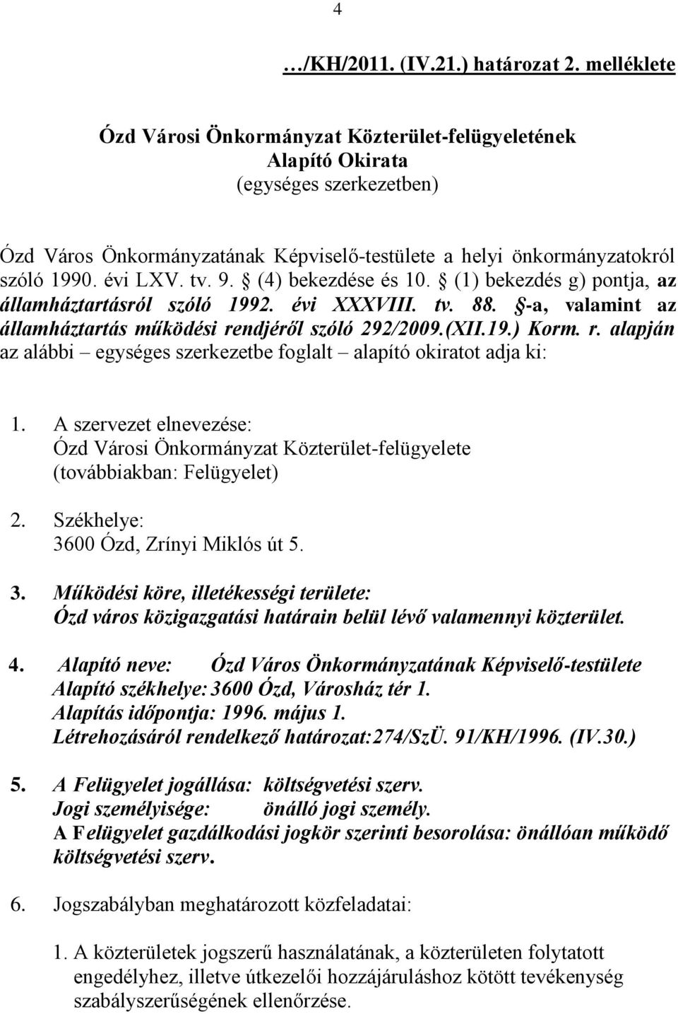 9. (4) bekezdése és 10. (1) bekezdés g) pontja, az államháztartásról szóló 1992. évi XXXVIII. tv. 88. -a, valamint az államháztartás működési re