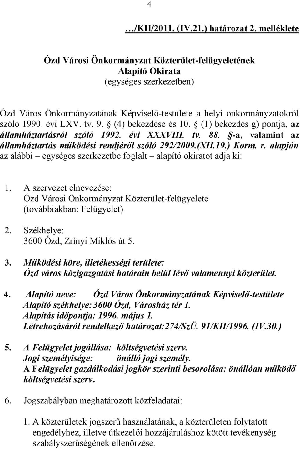 9. (4) bekezdése és 10. (1) bekezdés g) pontja, az államháztartásról szóló 1992. évi XXXVIII. tv. 88. -a, valamint az államháztartás működési re