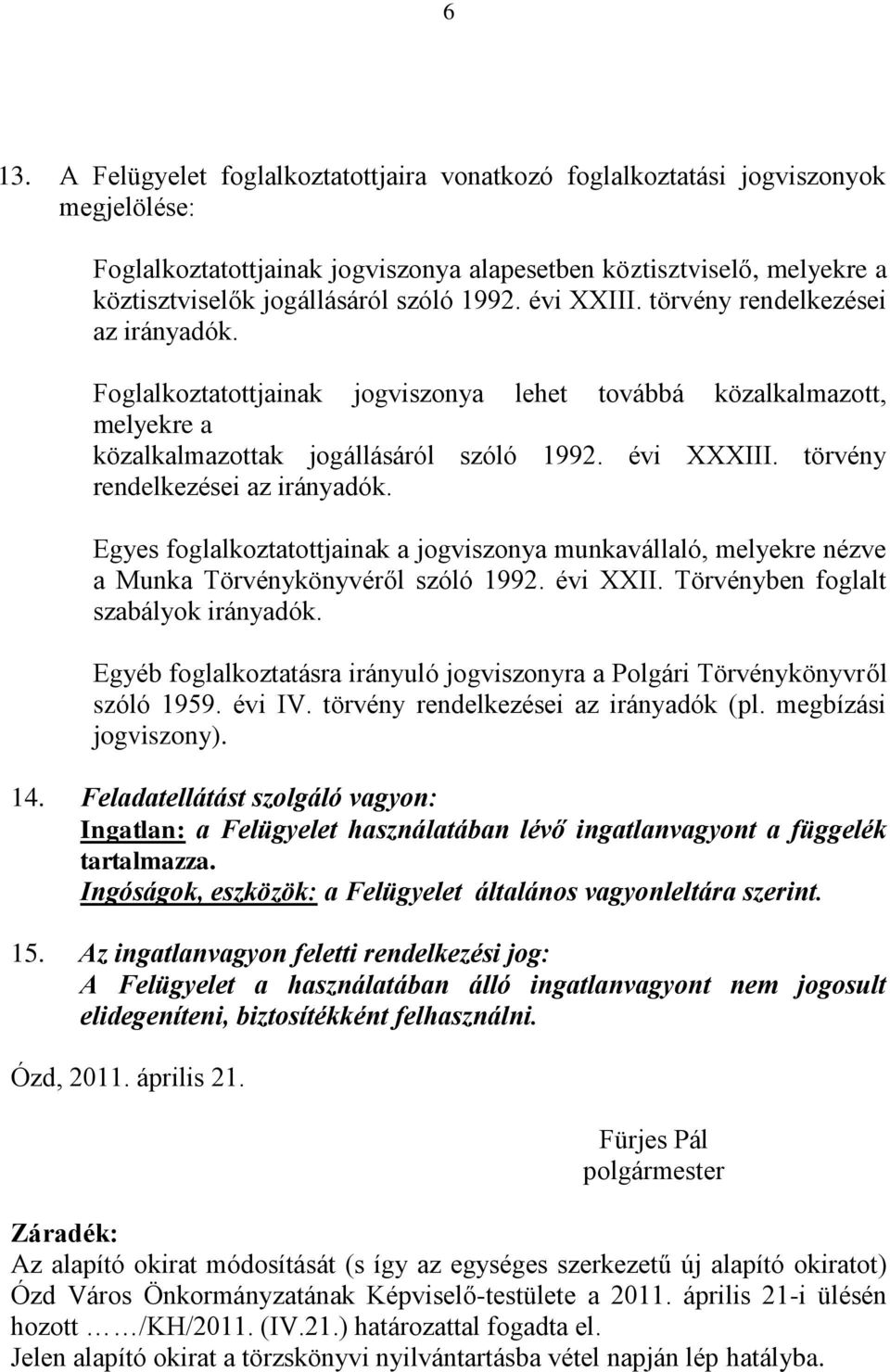 törvény rendelkezései az irányadók. Egyes foglalkoztatottjainak a jogviszonya munkavállaló, melyekre nézve a Munka Törvénykönyvéről szóló 1992. évi XXII. Törvényben foglalt szabályok irányadók.