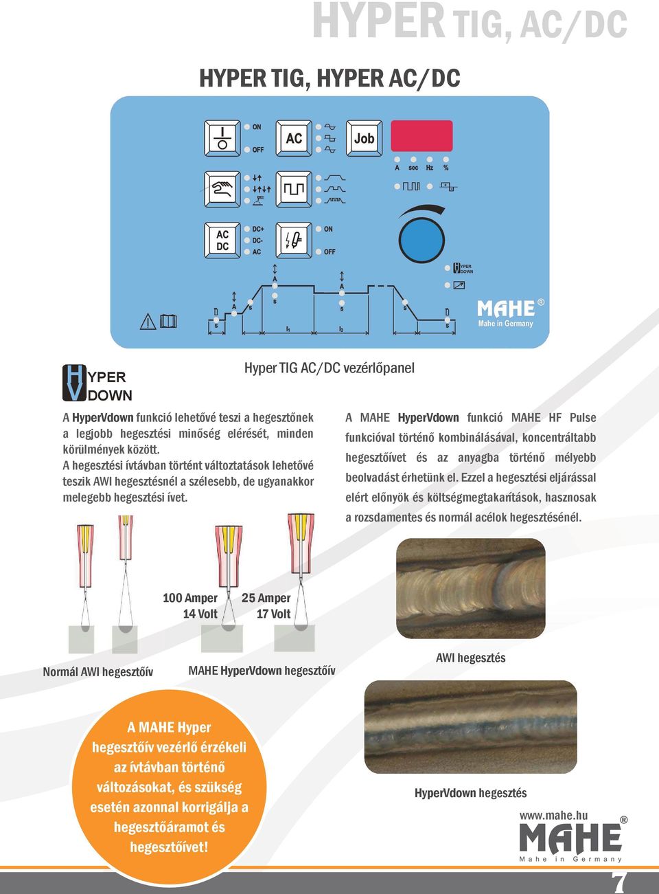 A MAHE HyperVdown funkció MAHE HF Pulse funkcióval történő kombinálásával, koncentráltabb hegesztőívet és az anyagba történő mélyebb beolvadást érhetünk el.