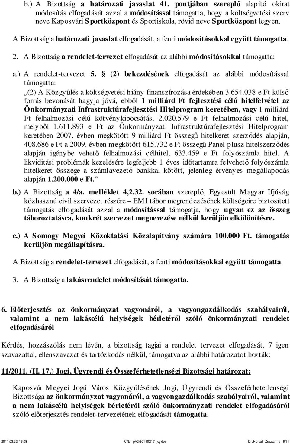 A Bizottság a határozati javaslat elfogadását, a fenti módosításokkal együtt támogatta. 2. A Bizottság a rendelet-tervezet elfogadását az alábbi módosításokkal támogatta: a.) A rendelet-tervezet 5.