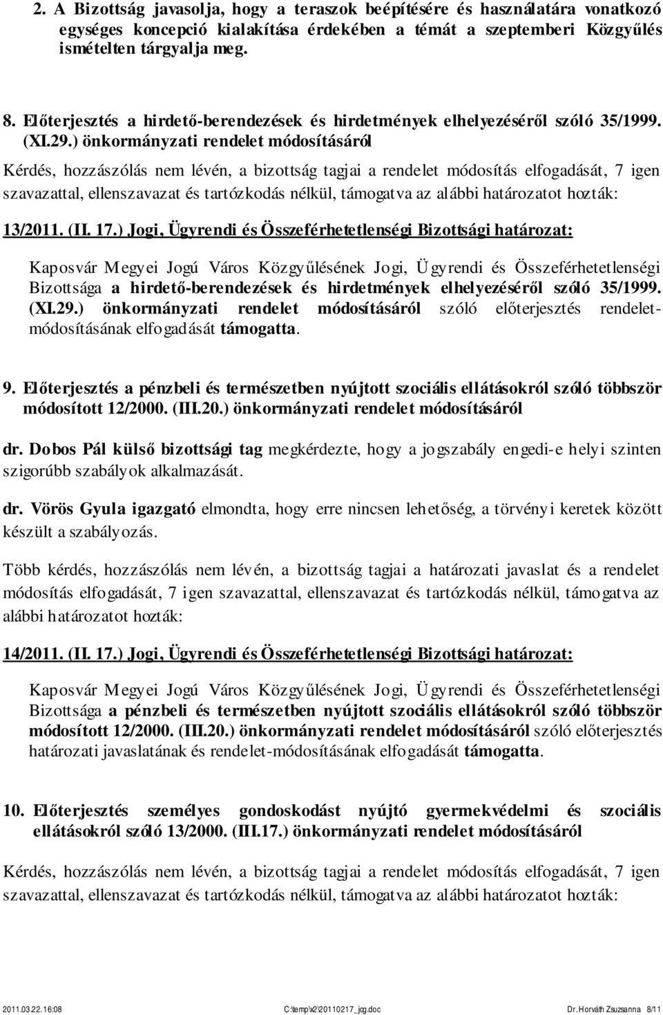 ) önkormányzati rendelet módosításáról Kérdés, hozzászólás nem lévén, a bizottság tagjai a rendelet módosítás elfogadását, 7 igen 13/2011. (II. 17.