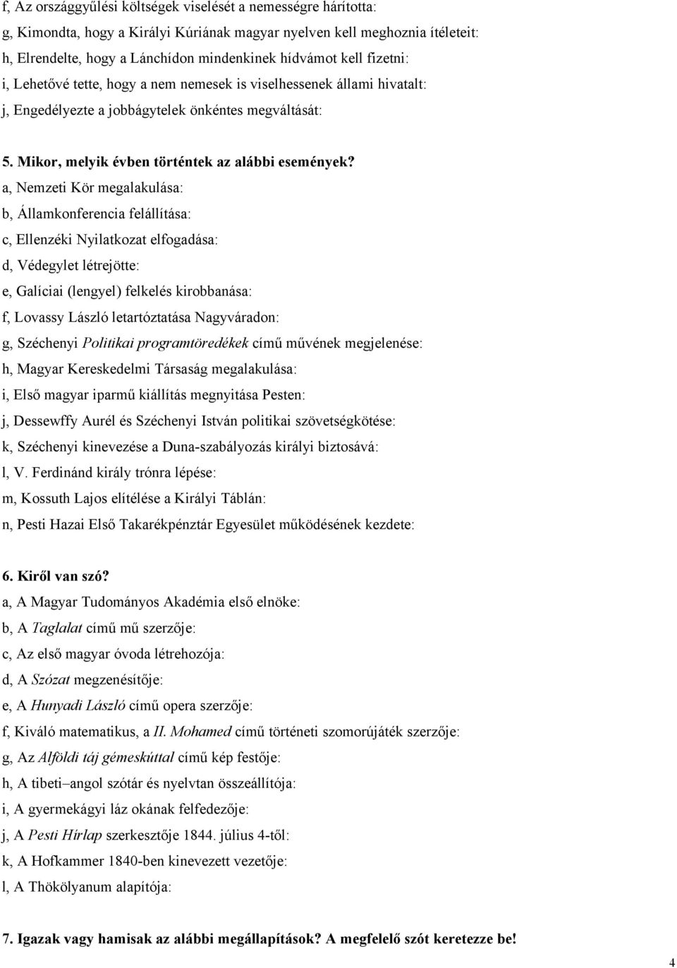 a, Nemzeti Kör megalakulása: b, Államkonferencia felállítása: c, Ellenzéki Nyilatkozat elfogadása: d, Védegylet létrejötte: e, Galíciai (lengyel) felkelés kirobbanása: f, Lovassy László