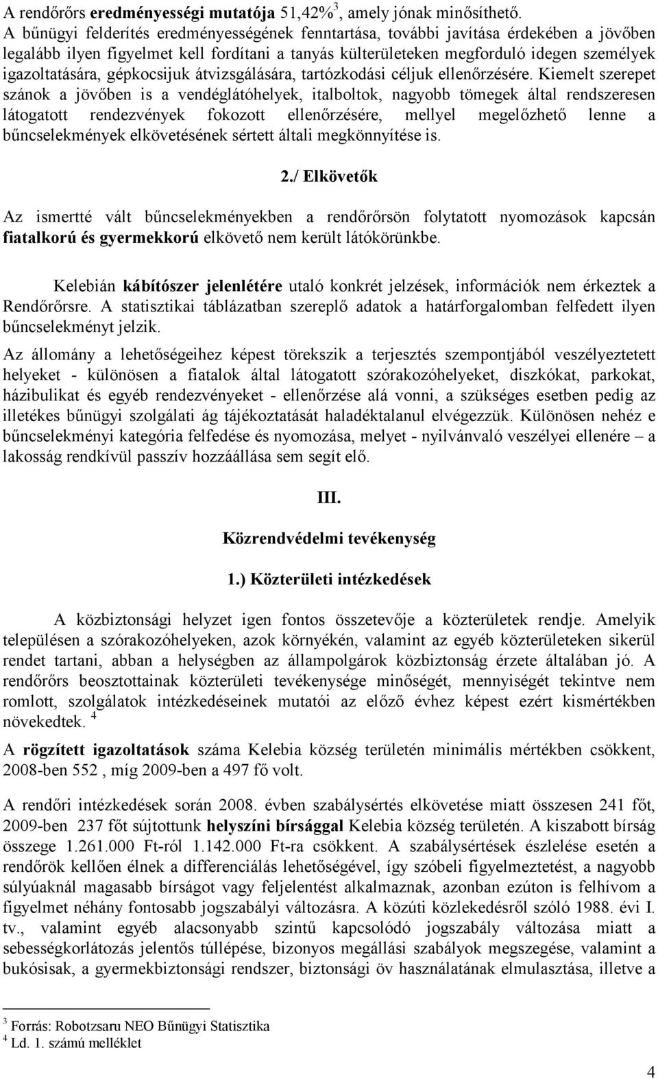gépkocsijuk átvizsgálására, tartózkodási céljuk ellenőrzésére.