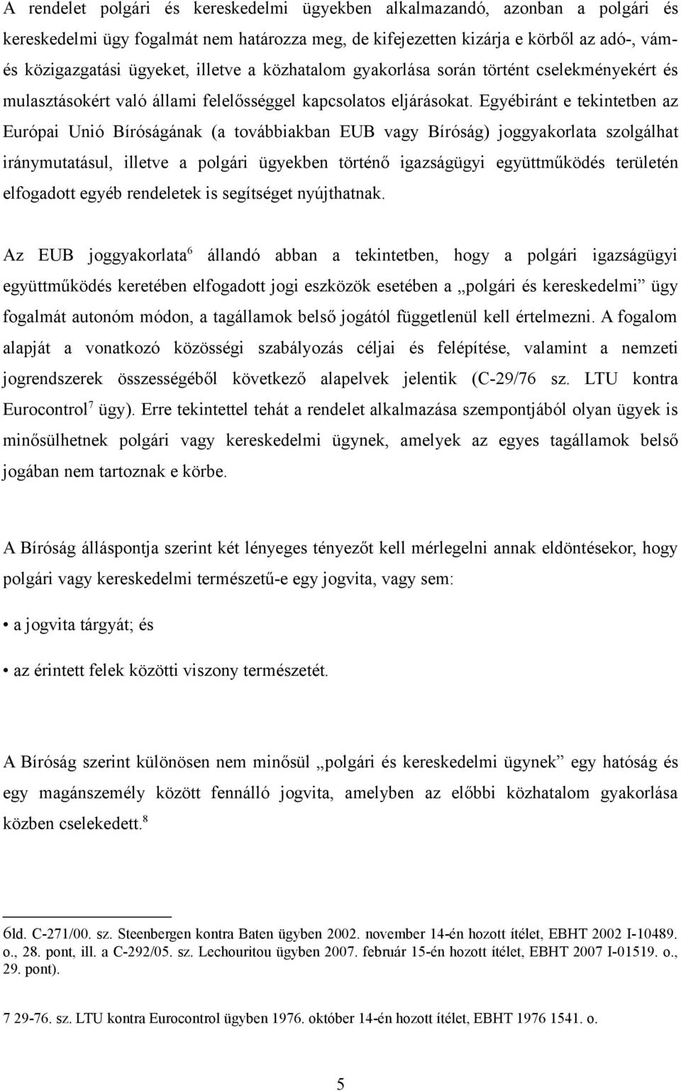 Egyébiránt e tekintetben az Európai Unió Bíróságának (a továbbiakban EUB vagy Bíróság) joggyakorlata szolgálhat iránymutatásul, illetve a polgári ügyekben történő igazságügyi együttműködés területén