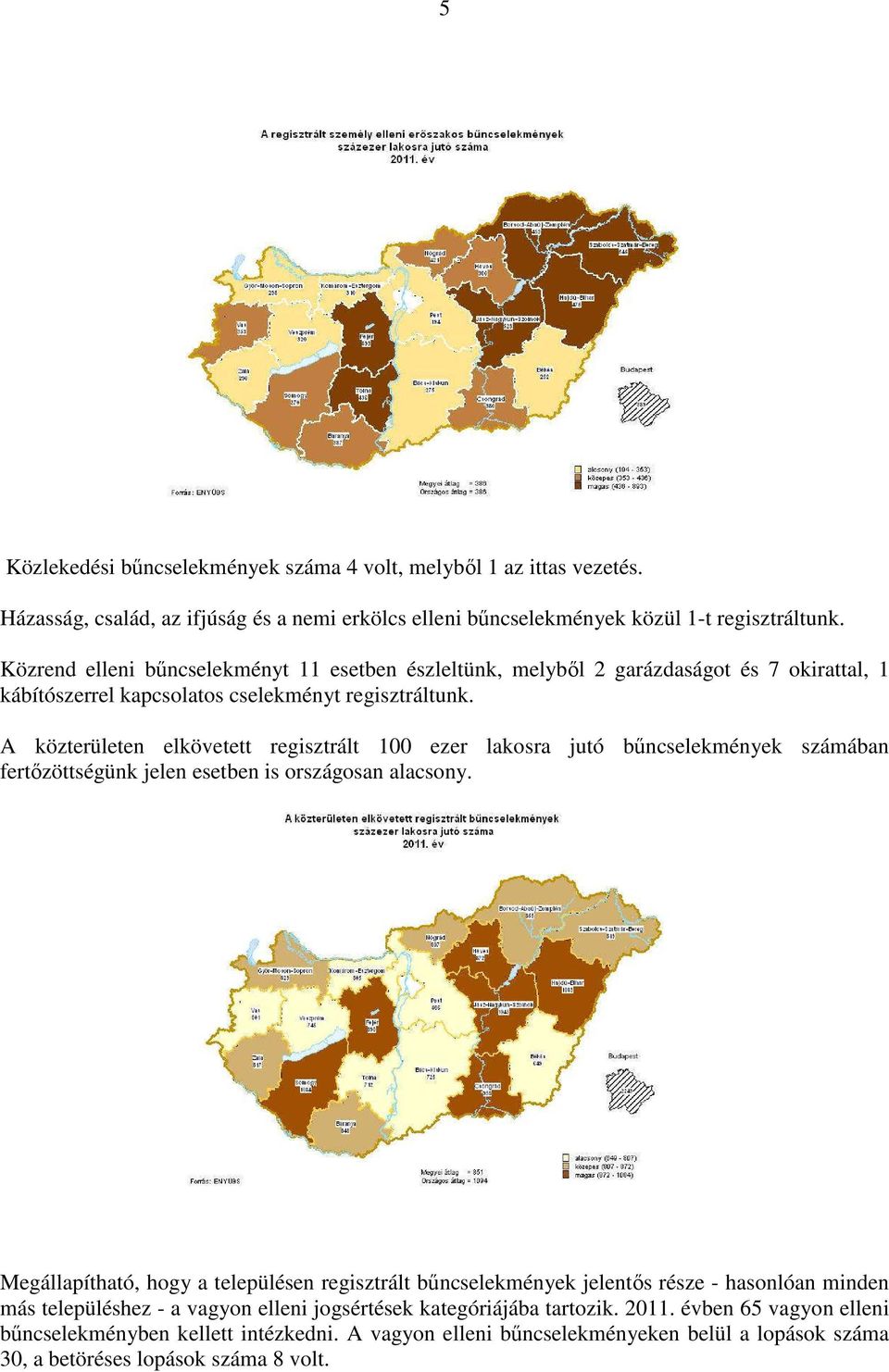 A közterületen elkövetett regisztrált 100 ezer lakosra jutó bűncselekmények számában fertőzöttségünk jelen esetben is országosan alacsony.