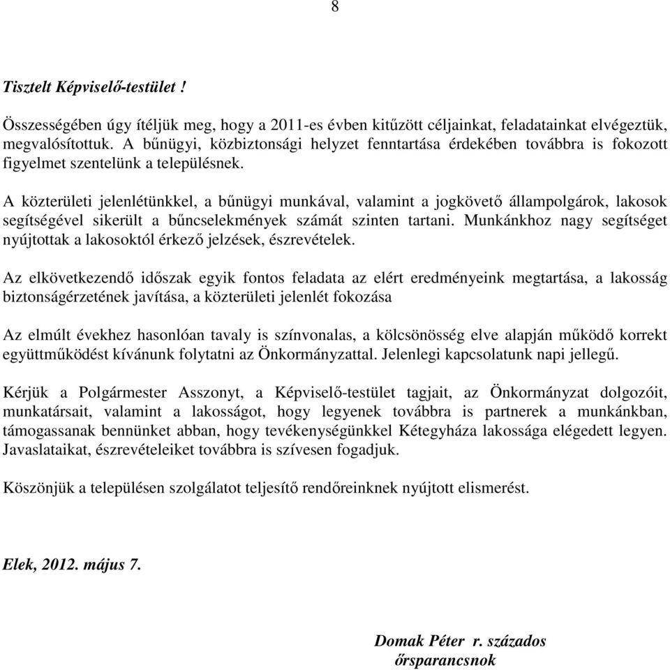 A közterületi jelenlétünkkel, a bűnügyi munkával, valamint a jogkövető állampolgárok, lakosok segítségével sikerült a bűncselekmények számát szinten tartani.