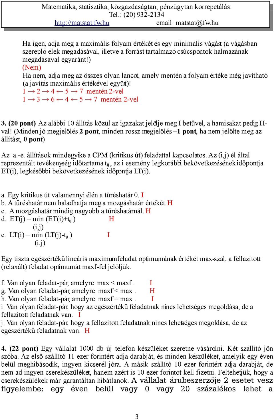 (20 pont) Az alábbi 10 állítás közül az igazakat jelölje meg I betűvel, a hamisakat pedig H- val!