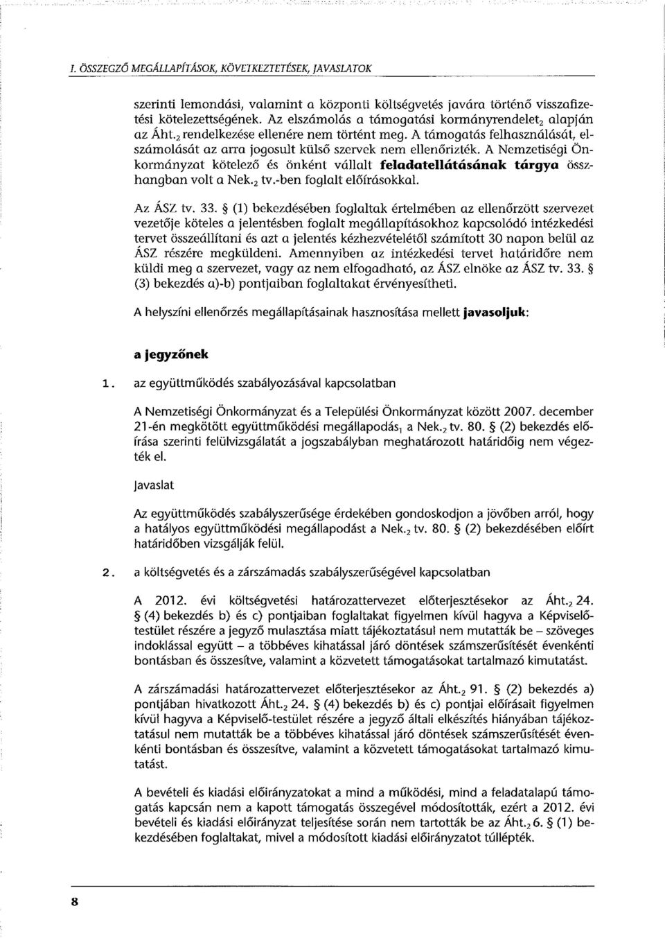 A Nemzetiségi Önkormányzat kötelező és önként vállalt feladatellátásának tárgya összhangban volt a Nek. 2 tv.-ben foglalt előírásokkal. Az ÁSZ tv. 33.