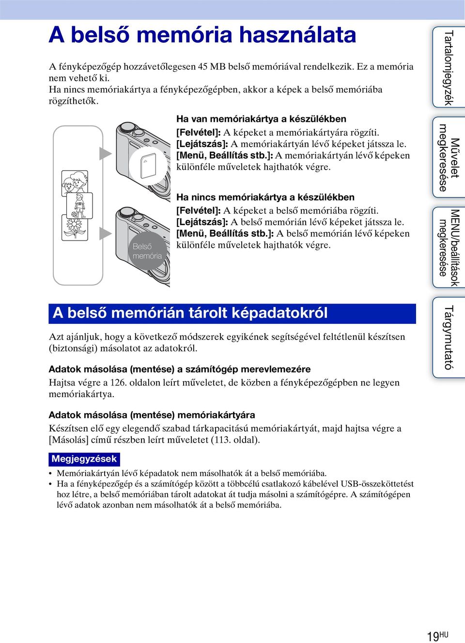 [Lejátszás]: A memóriakártyán lévő képeket játssza le. [Menü, Beállítás stb.]: A memóriakártyán lévő képeken különféle műveletek hajthatók végre.