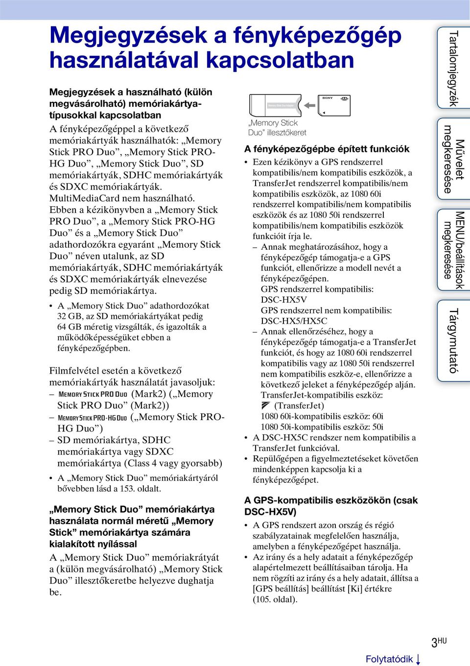 Ebben a kézikönyvben a Memory Stick PRO Duo, a Memory Stick PRO-HG Duo és a Memory Stick Duo adathordozókra egyaránt Memory Stick Duo néven utalunk, az SD memóriakártyák, SDHC memóriakártyák és SDXC