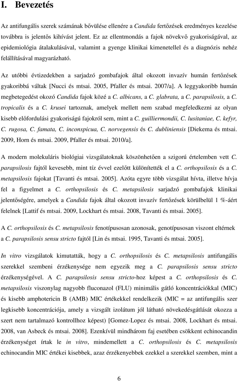 Az utóbbi évtizedekben a sarjadzó gombafajok által okozott invazív humán fertőzések gyakoribbá váltak [Nucci és mtsai. 2005, Pfaller és mtsai. 2007/a].