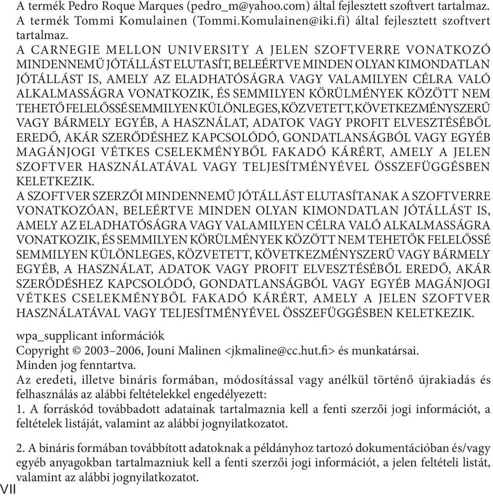 ALKALMASSÁGRA VONATKOZIK, ÉS SEMMILYEN KÖRÜLMÉNYEK KÖZÖTT NEM TEHETŐ FELELŐSSÉ SEMMILYEN KÜLÖNLEGES, KÖZVETETT, KÖVETKEZMÉNYSZERŰ VAGY BÁRMELY EGYÉB, A HASZNÁLAT, ADATOK VAGY PROFIT ELVESZTÉSÉBŐL