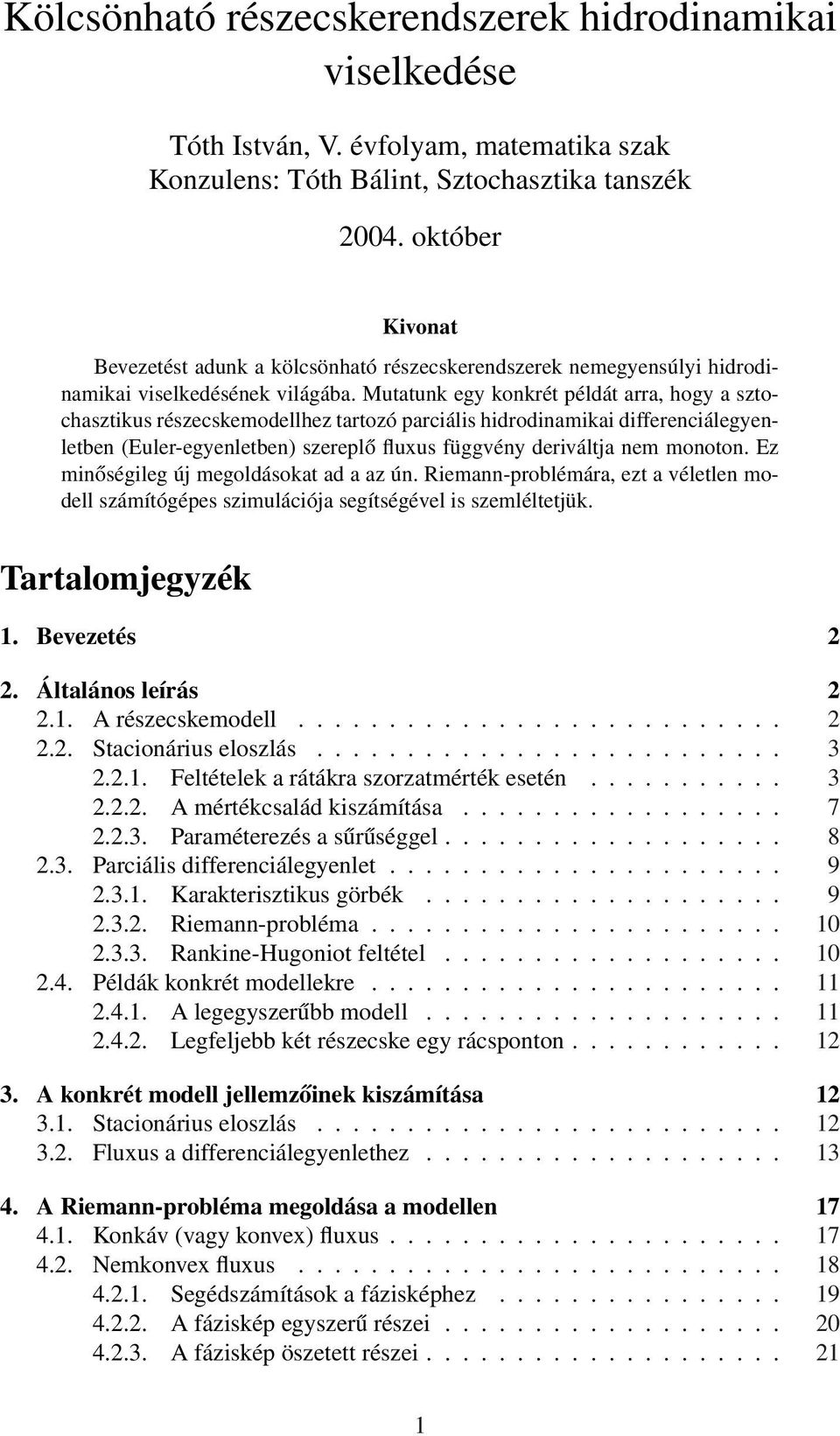 Mutatunk egy konkrét példát arra, hogy a sztochasztikus részecskemodellhez tartozó parciális hidrodinamikai differenciálegyenletben (Euler-egyenletben) szereplő fluxus függvény deriváltja nem monoton.