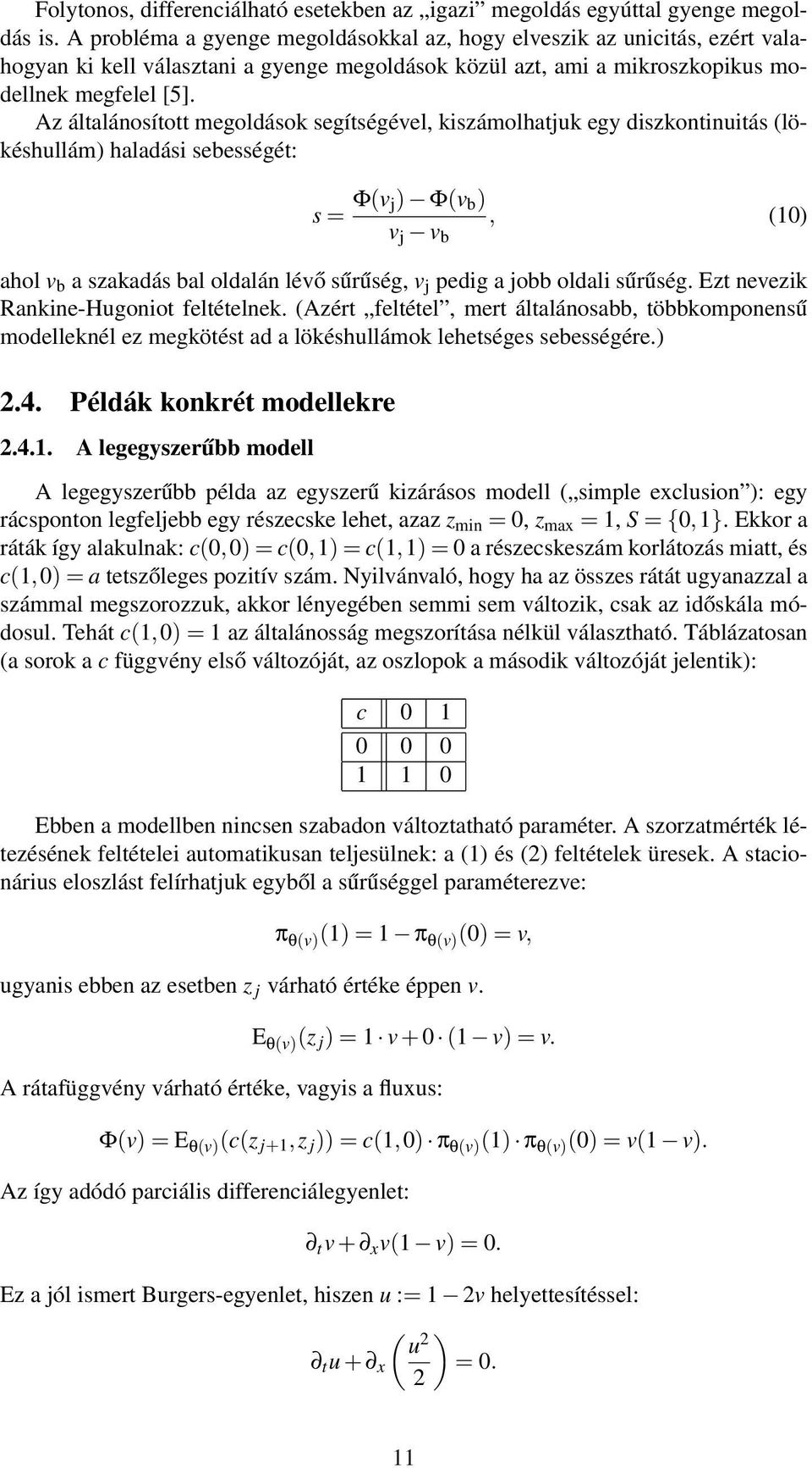 Az általánosított megoldások segítségével, kiszámolhatjuk egy diszkontinuitás (lökéshullám) haladási sebességét: s = Φ(v j) Φ(v b ) v j v b, (10) ahol v b a szakadás bal oldalán lévő sűrűség, v j
