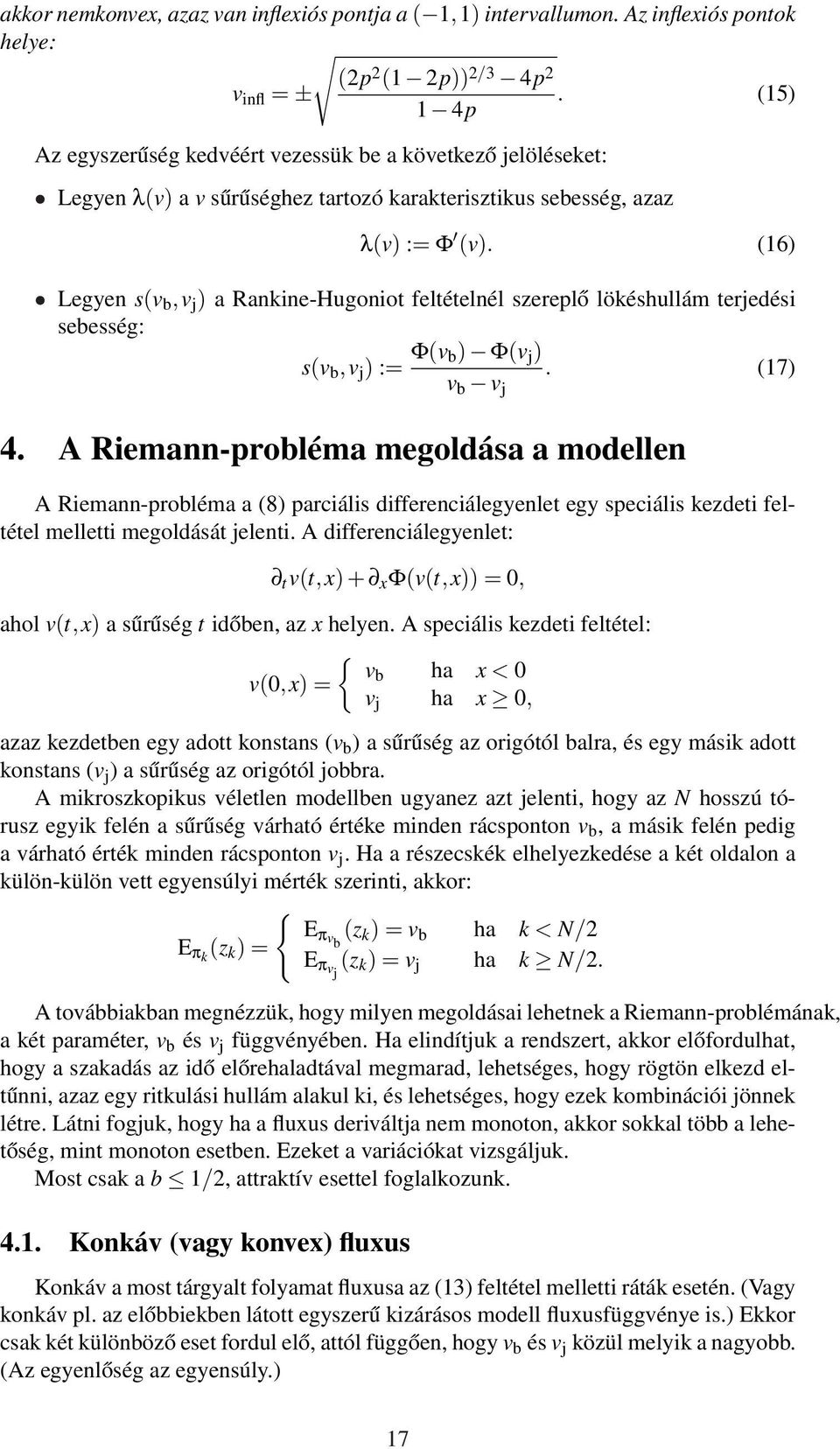 (16) Legyen s(v b,v j ) a Rankine-Hugoniot feltételnél szereplő lökéshullám terjedési sebesség: s(v b,v j ) := Φ(v b) Φ(v j ) v b v j. (17) 4.