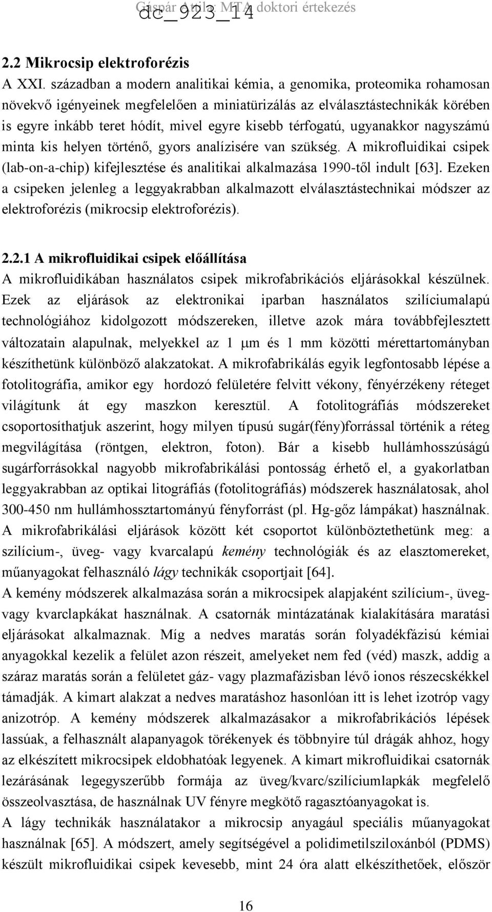 térfogatú, ugyanakkor nagyszámú minta kis helyen történő, gyors analízisére van szükség. A mikrofluidikai csipek (lab-on-a-chip) kifejlesztése és analitikai alkalmazása 1990-től indult [63].