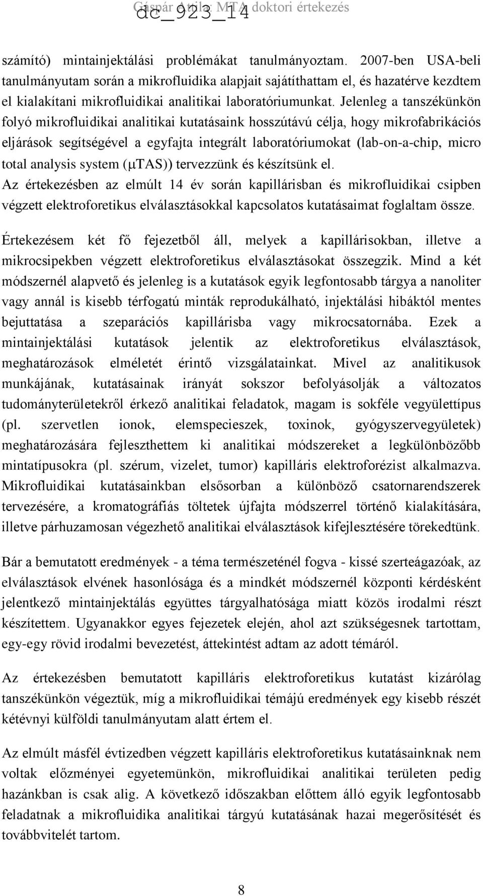 Jelenleg a tanszékünkön folyó mikrofluidikai analitikai kutatásaink hosszútávú célja, hogy mikrofabrikációs eljárások segítségével a egyfajta integrált laboratóriumokat (lab-on-a-chip, micro total