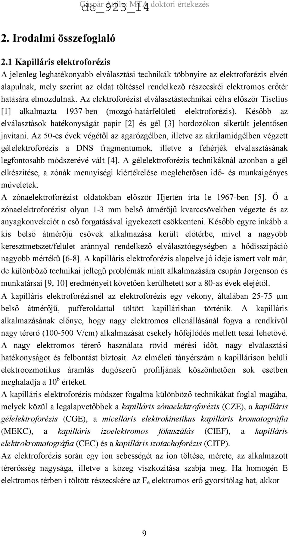 hatására elmozdulnak. Az elektroforézist elválasztástechnikai célra először Tiselius [1] alkalmazta 1937-ben (mozgó-határfelületi elektroforézis).