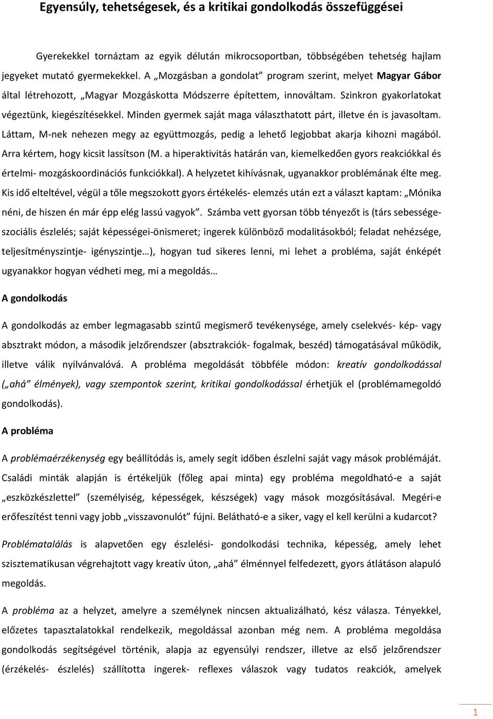 Minden gyermek saját maga választhatott párt, illetve én is javasoltam. Láttam, M-nek nehezen megy az együttmozgás, pedig a lehető legjobbat akarja kihozni magából.