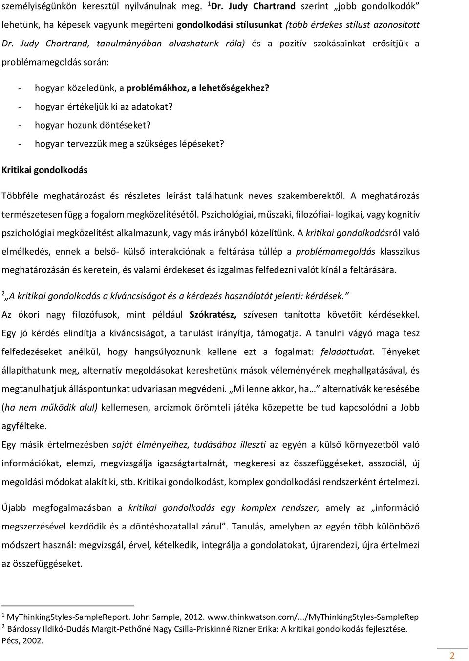 - hogyan hozunk döntéseket? - hogyan tervezzük meg a szükséges lépéseket? Kritikai gondolkodás Többféle meghatározást és részletes leírást találhatunk neves szakemberektől.