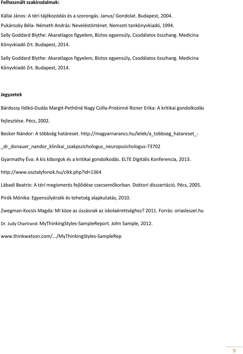 Jegyzetek Bárdossy Ildikó-Dudás Margit-Pethőné Nagy Csilla-Priskinné Rizner Erika: A kritikai gondolkodás fejlesztése. Pécs, 2002. Becker Nándor: A többség határeset. http://magyarnarancs.