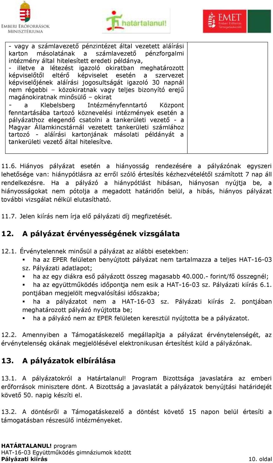 okirat - a Klebelsberg Intézményfenntartó Központ fenntartásába tartozó köznevelési intézmények esetén a pályázathoz elegendő csatolni a tankerületi vezető - a Magyar Államkincstárnál vezetett