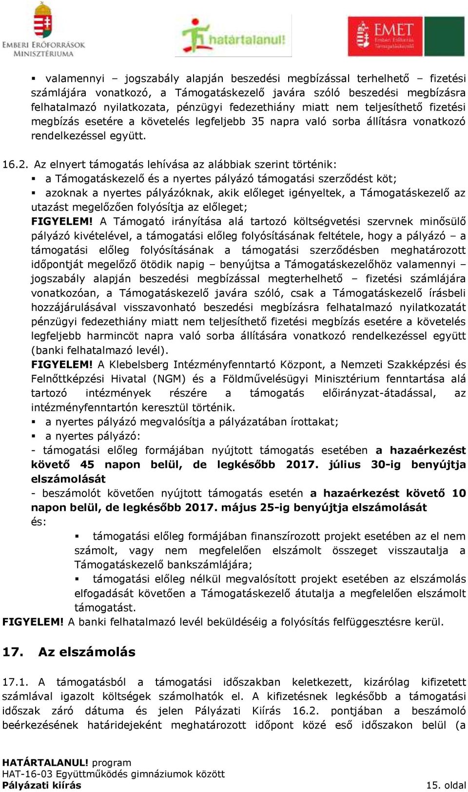 Az elnyert támogatás lehívása az alábbiak szerint történik: a Támogatáskezelő és a nyertes pályázó támogatási szerződést köt; azoknak a nyertes pályázóknak, akik előleget igényeltek, a