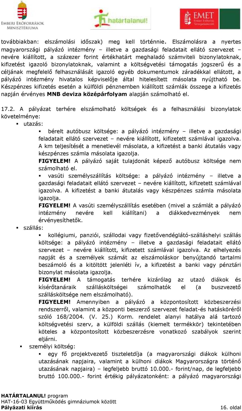 igazoló bizonylatoknak, valamint a költségvetési támogatás jogszerű és a céljának megfelelő felhasználását igazoló egyéb dokumentumok záradékkal ellátott, a pályázó intézmény hivatalos képviselője