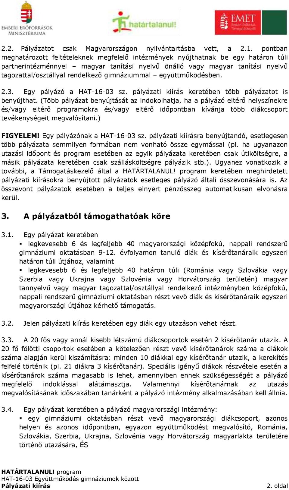 rendelkező gimnáziummal együttműködésben. 2.3. Egy pályázó a HAT-16-03 sz. pályázati kiírás keretében több pályázatot is benyújthat.