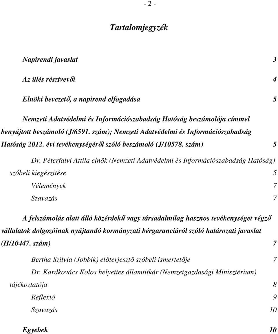 Péterfalvi Attila elnök (Nemzeti Adatvédelmi és Információszabadság Hatóság) szóbeli kiegészítése 5 Vélemények 7 Szavazás 7 A felszámolás alatt álló közérdekű vagy társadalmilag hasznos tevékenységet