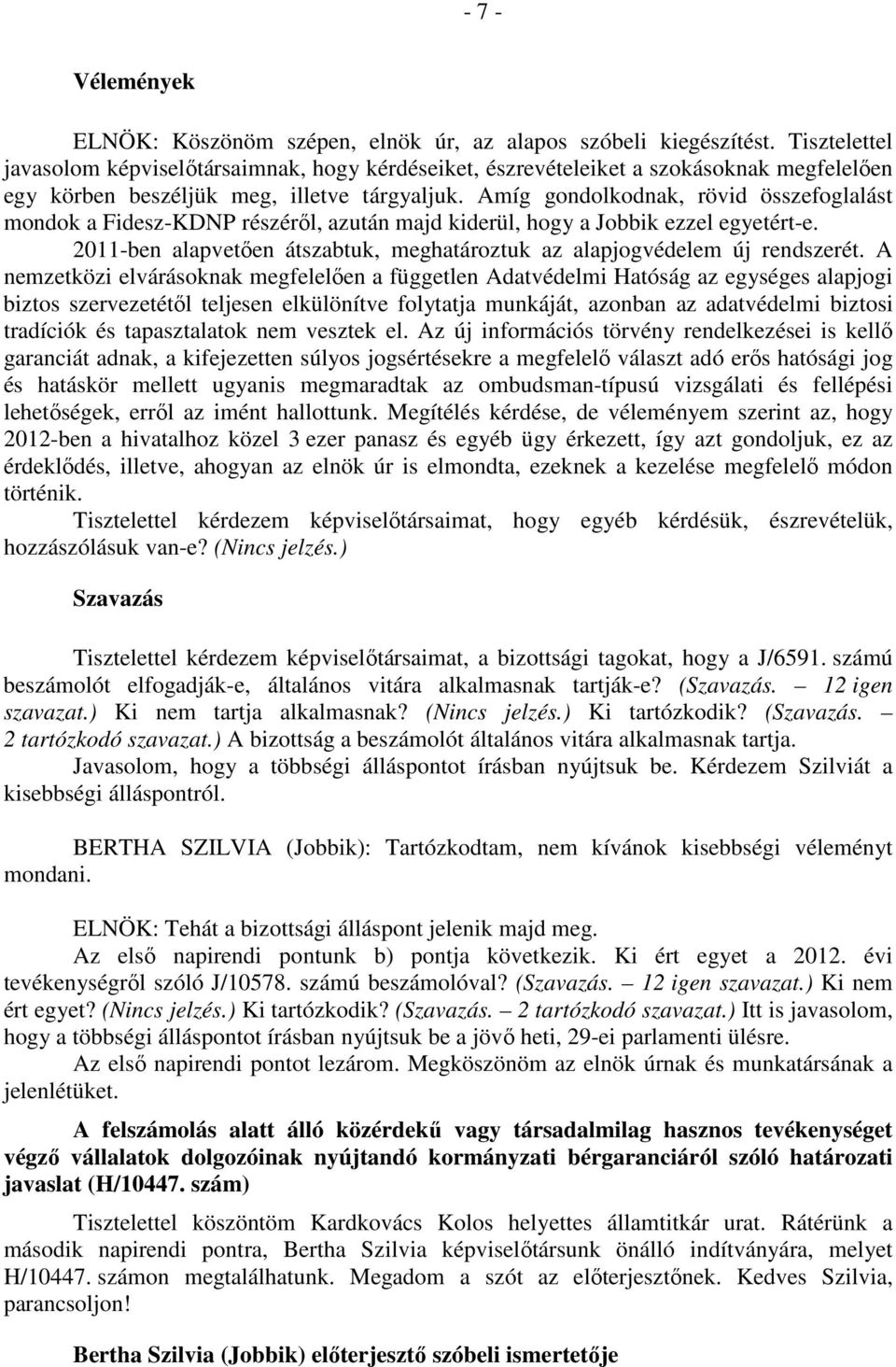 Amíg gondolkodnak, rövid összefoglalást mondok a Fidesz-KDNP részéről, azután majd kiderül, hogy a Jobbik ezzel egyetért-e.