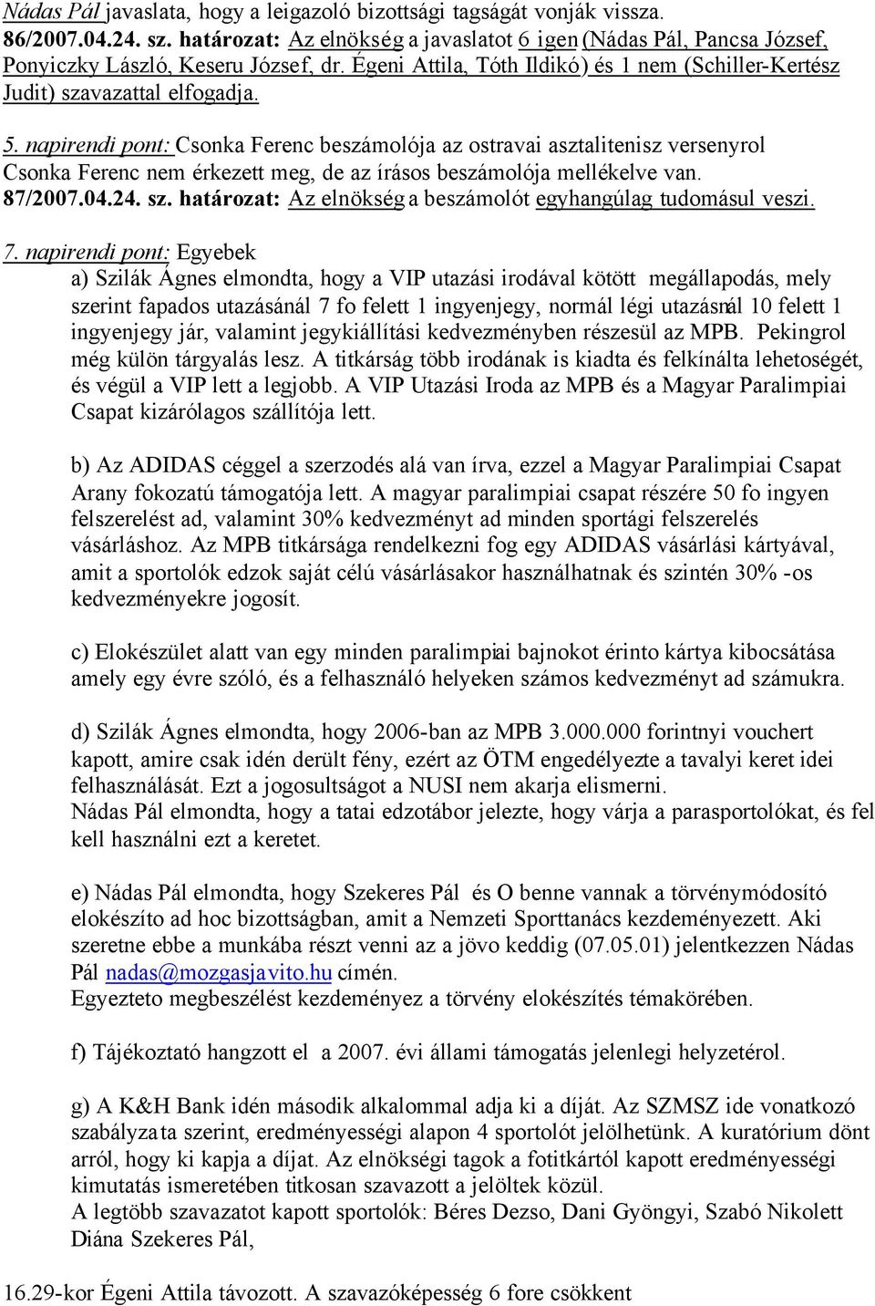 napirendi pont: Csonka Ferenc beszámolója az ostravai asztalitenisz versenyrol Csonka Ferenc nem érkezett meg, de az írásos beszámolója mellékelve van. 87/2007.04.24. sz.