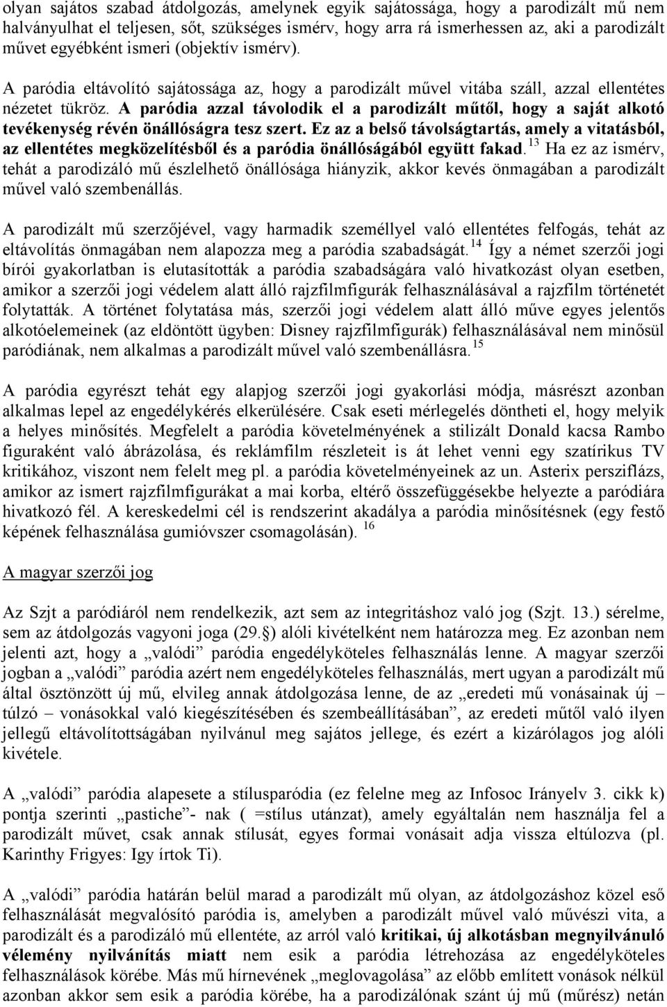 A paródia azzal távolodik el a parodizált műtől, hogy a saját alkotó tevékenység révén önállóságra tesz szert.