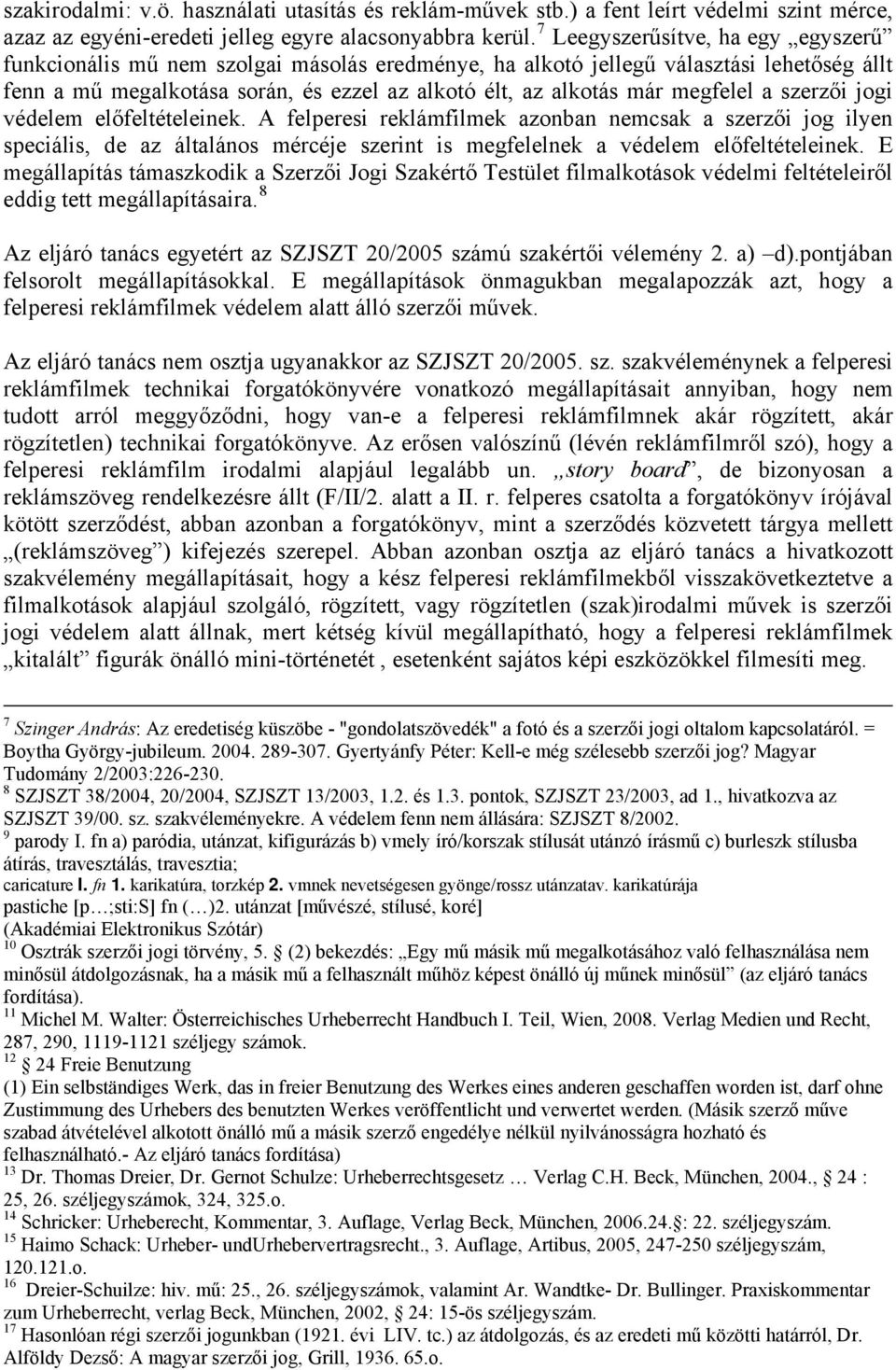 megfelel a szerzői jogi védelem előfeltételeinek. A felperesi reklámfilmek azonban nemcsak a szerzői jog ilyen speciális, de az általános mércéje szerint is megfelelnek a védelem előfeltételeinek.