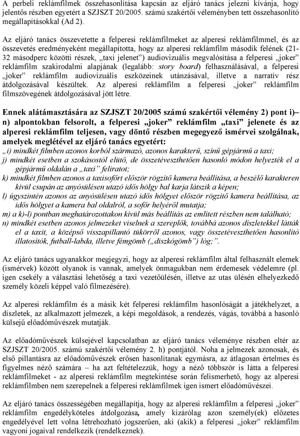 Az eljáró tanács összevetette a felperesi reklámfilmeket az alperesi reklámfilmmel, és az összevetés eredményeként megállapította, hogy az alperesi reklámfilm második felének (21-32 másodperc közötti