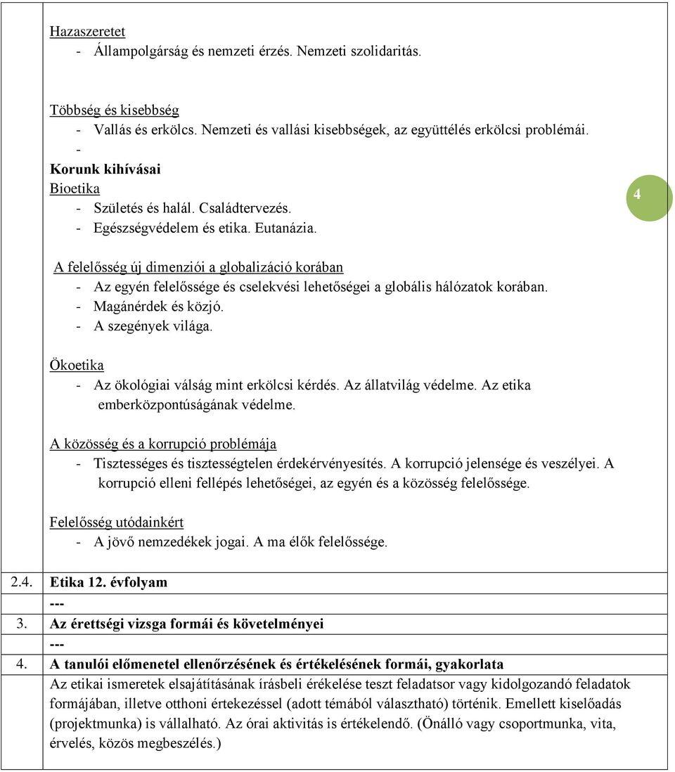 4 A felelősség új dimenziói a globalizáció korában - Az egyén felelőssége és cselekvési lehetőségei a globális hálózatok korában. - Magánérdek és közjó. - A szegények világa.