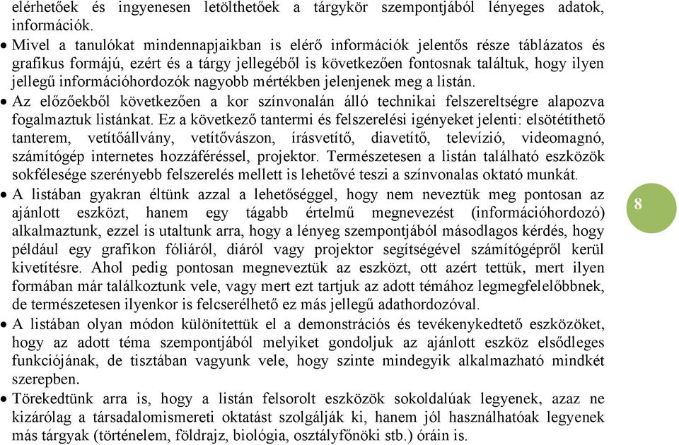 mértékben jelenjenek meg a listán. Az előzőekből következően a kor színvonalán álló technikai felszereltségre alapozva fogalmaztuk listánkat.