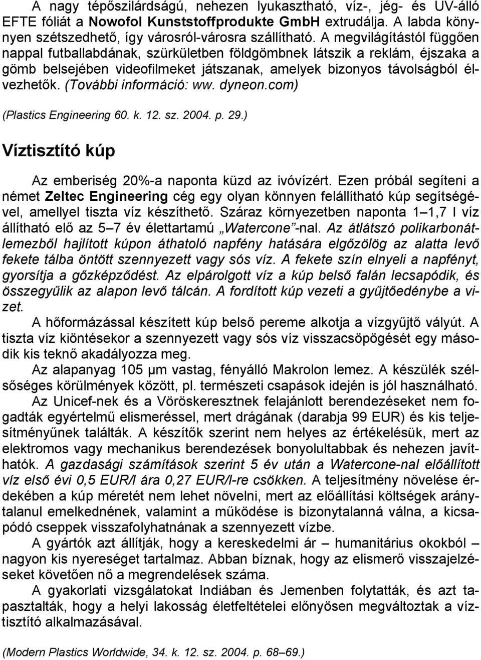 (További információ: ww. dyneon.com) (Plastics Engineering 60. k. 12. sz. 2004. p. 29.) Víztisztító kúp Az emberiség 20%-a naponta küzd az ivóvízért.