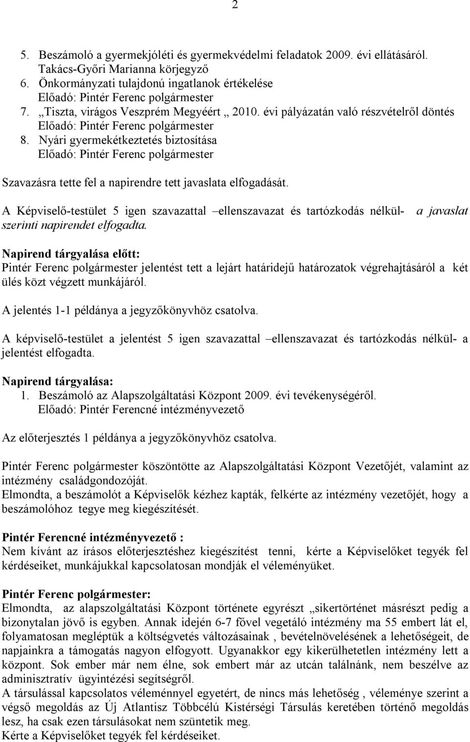 A Képviselő-testület 5 igen szavazattal ellenszavazat és tartózkodás nélkülszerinti napirendet elfogadta.