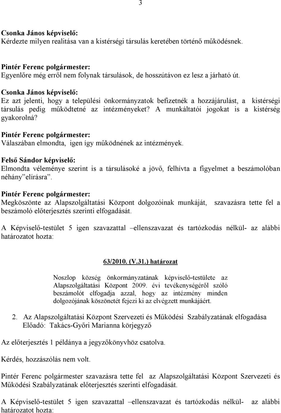 Csonka János képviselő: Ez azt jelenti, hogy a települési önkormányzatok befizetnék a hozzájárulást, a kistérségi társulás pedig működtetné az intézményeket?