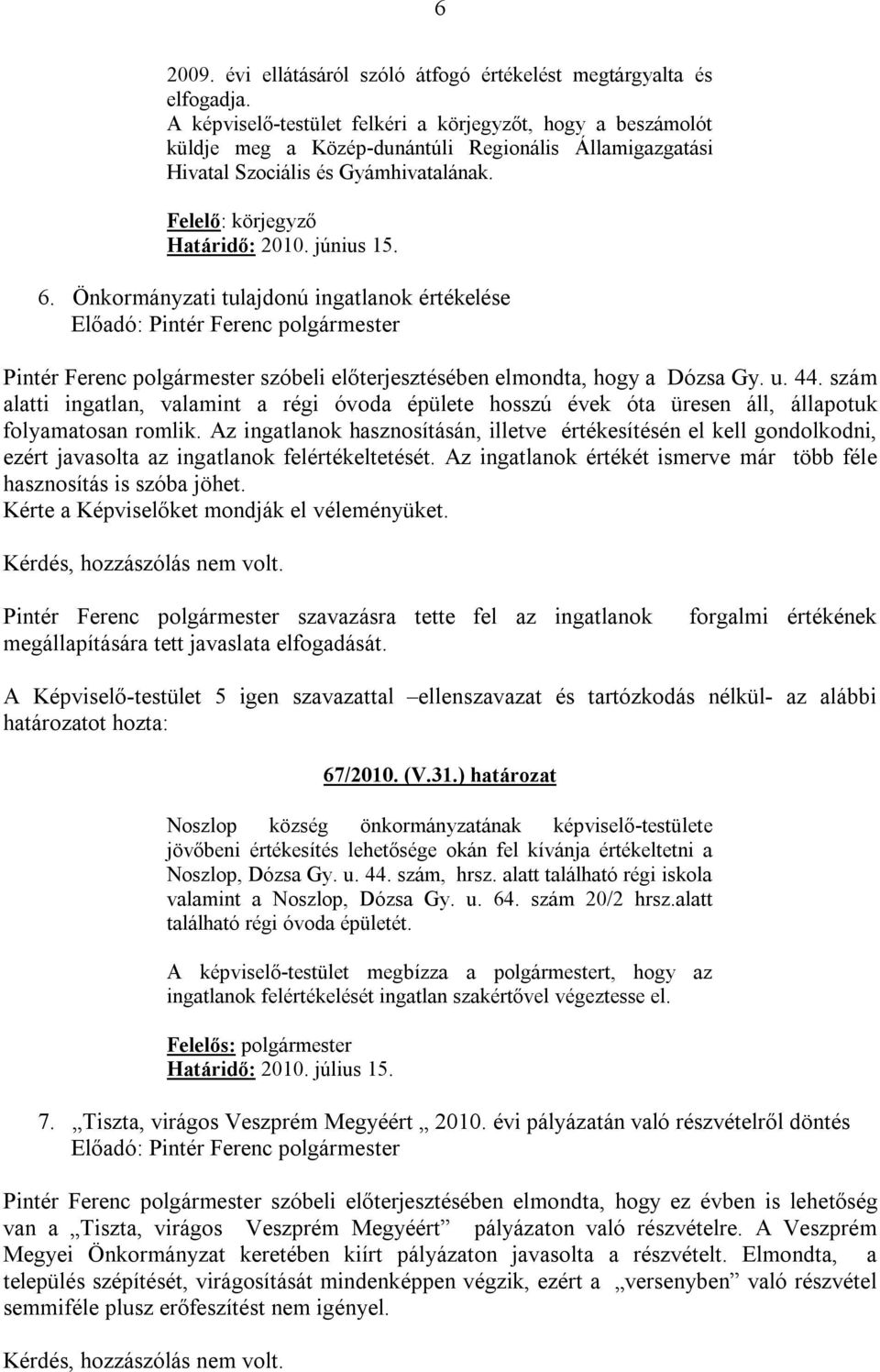 6. Önkormányzati tulajdonú ingatlanok értékelése Pintér Ferenc polgármester szóbeli előterjesztésében elmondta, hogy a Dózsa Gy. u. 44.