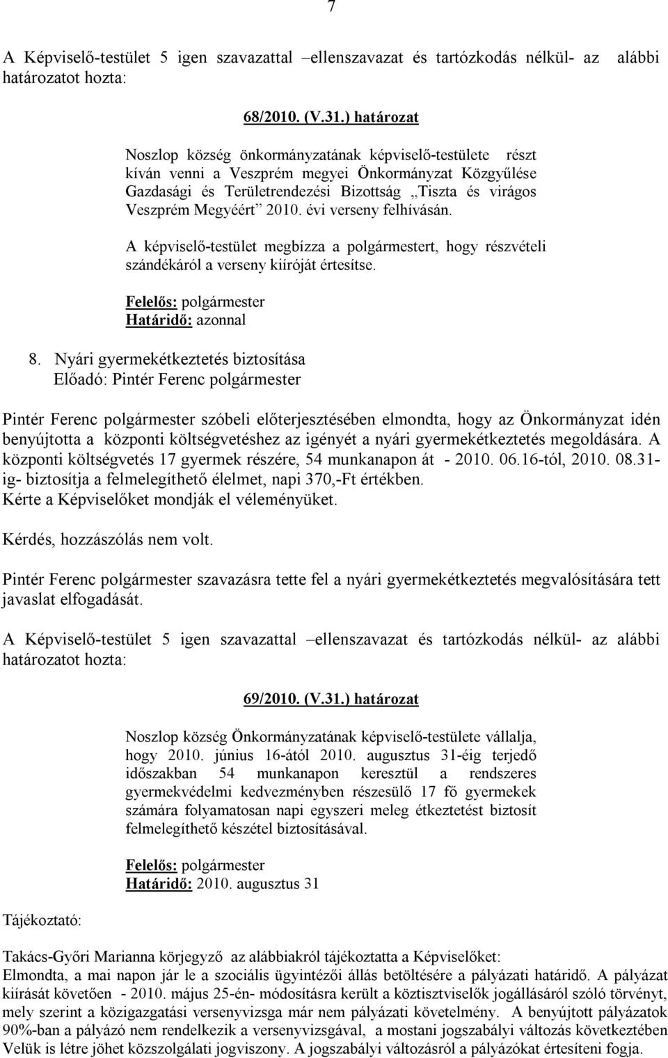 2010. évi verseny felhívásán. A képviselő-testület megbízza a polgármestert, hogy részvételi szándékáról a verseny kiíróját értesítse. Felelős: polgármester Határidő: azonnal 8.