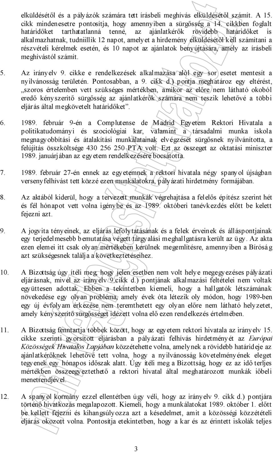 esetén, és 10 napot az ajánlatok benyújtására, amely az írásbeli meghívástól számít. 5. Az irányelv 9. cikke e rendelkezések alkalmazása alól egy sor esetet mentesít a nyilvánosság területén.