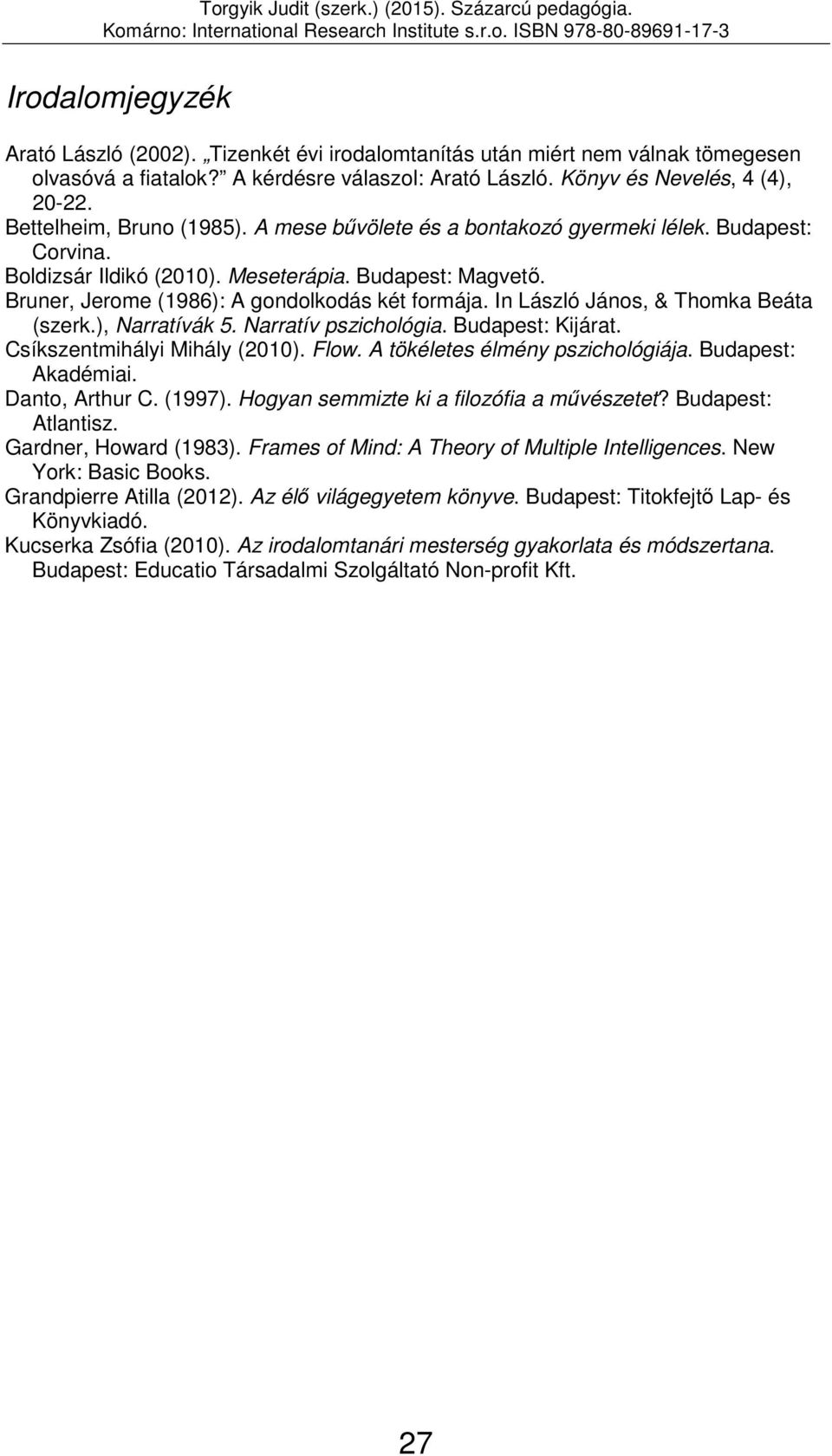 In László János, & Thomka Beáta (szerk.), Narratívák 5. Narratív pszichológia. Budapest: Kijárat. Csíkszentmihályi Mihály (2010). Flow. A tökéletes élmény pszichológiája. Budapest: Akadémiai.
