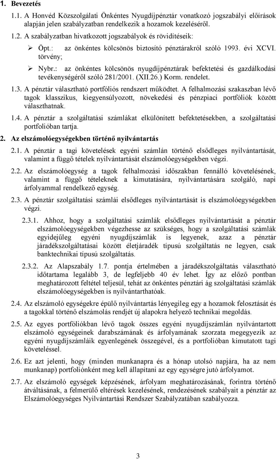 : az önkéntes kölcsönös nyugdíjpénztárak befektetési és gazdálkodási tevékenységéről szóló 281/2001. (XII.26.) Korm. rendelet. 1.3. A pénztár választható portfóliós rendszert működtet.